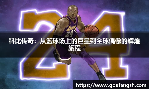 科比传奇：从篮球场上的巨星到全球偶像的辉煌旅程